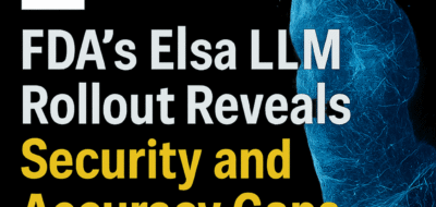 FDA’s Elsa LLM Rollout Reveals Security and Accuracy Gaps image