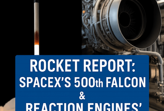 Rocket Report: SpaceX’s 500th Falcon & Reaction Engines’ SABRE Review image