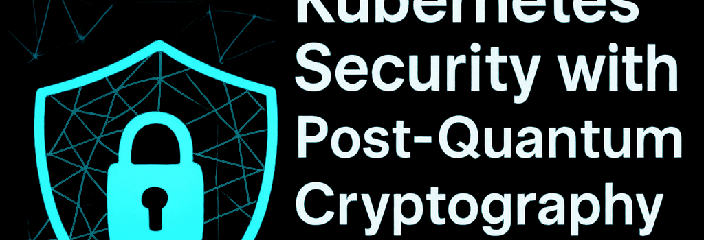 Kubernetes Security with Post-Quantum Cryptography image
